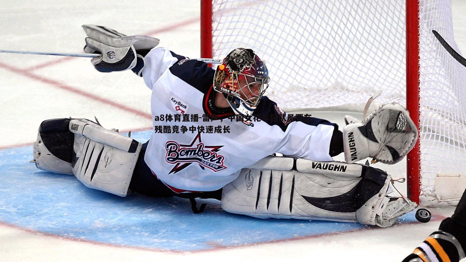 a8体育直播-雷声，中国女花年轻队员要在残酷竞争中快速成长