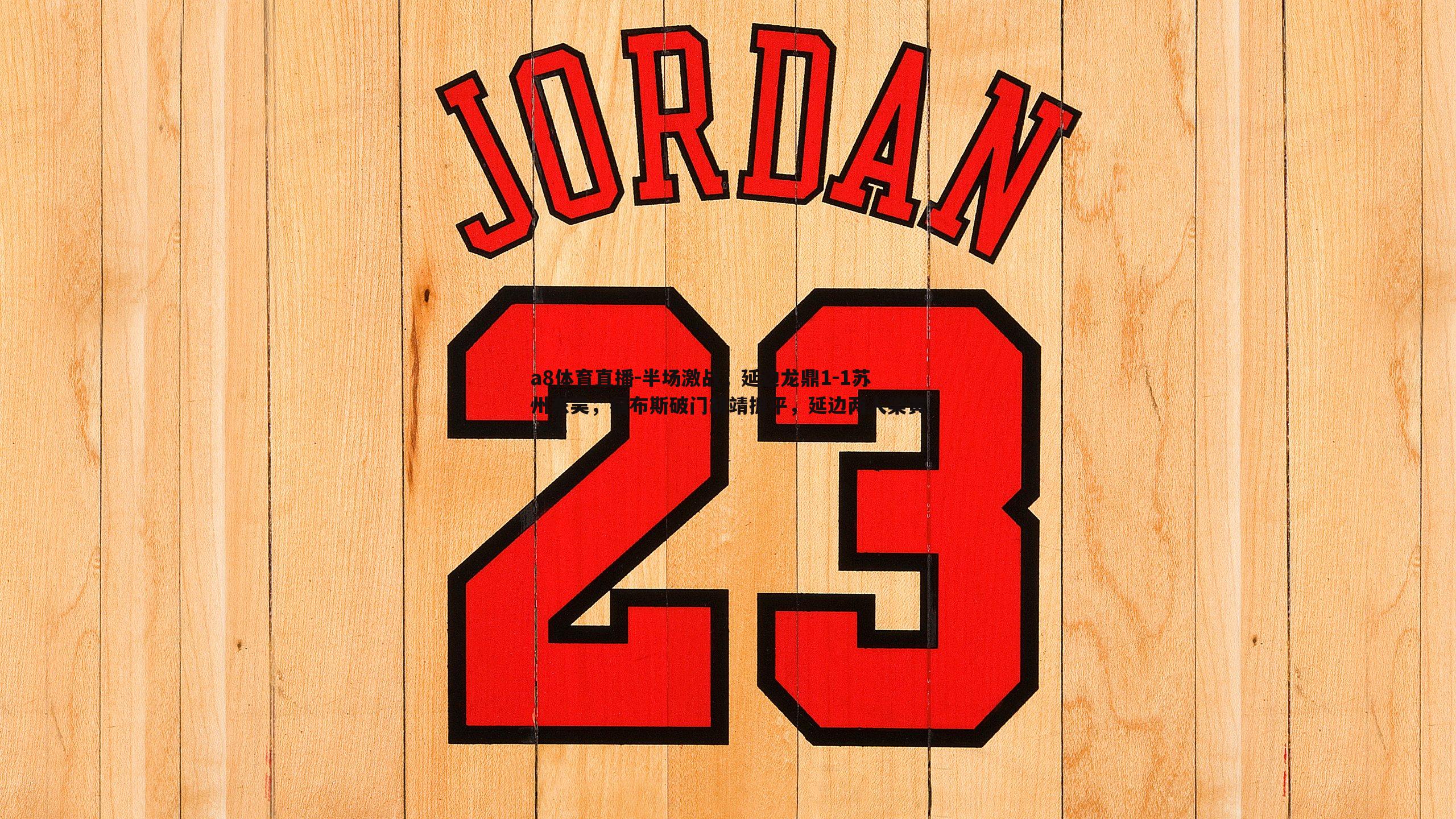 a8体育直播-半场激战，延边龙鼎1-1苏州东吴，福布斯破门胡靖扳平，延边两人染黄