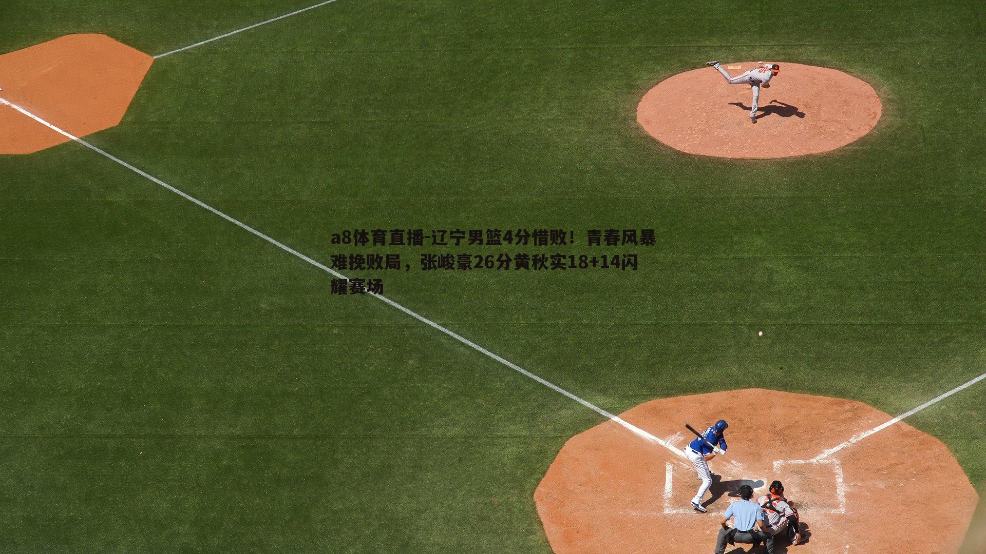 a8体育直播-辽宁男篮4分惜败！青春风暴难挽败局，张峻豪26分黄秋实18+14闪耀赛场