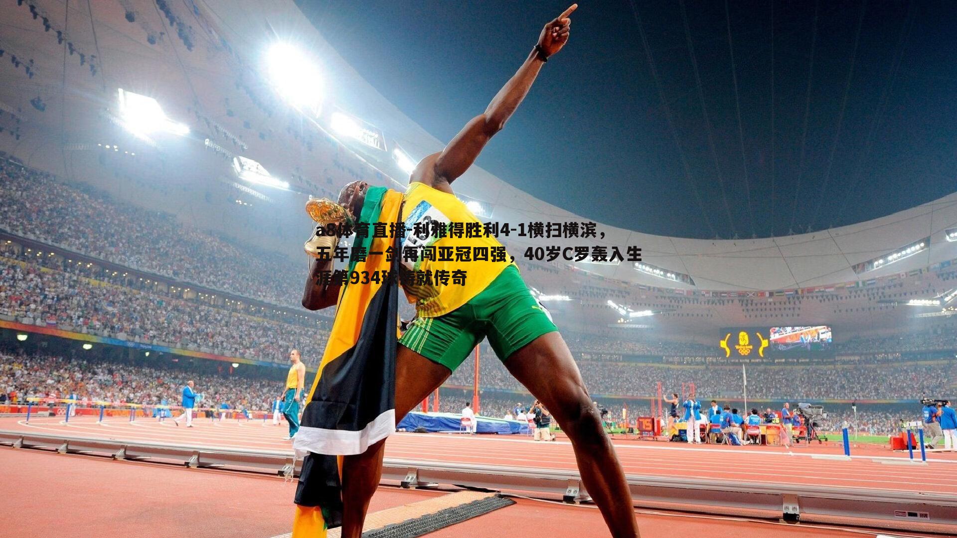 a8体育直播-利雅得胜利4-1横扫横滨，五年磨一剑再闯亚冠四强，40岁C罗轰入生涯第934球铸就传奇