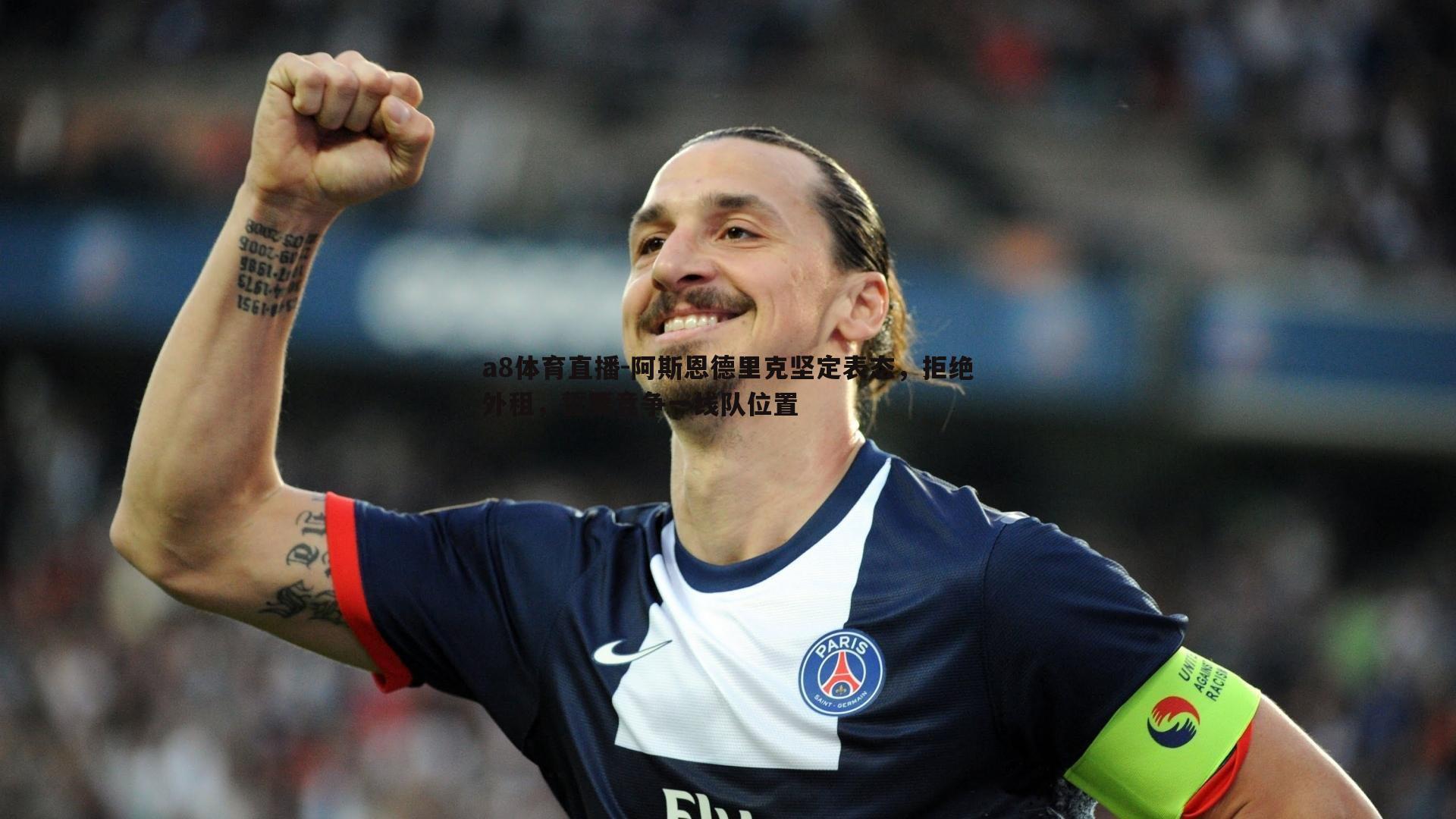 阿斯恩德里克坚定表态,拒绝外租,誓要竞争一线队位置